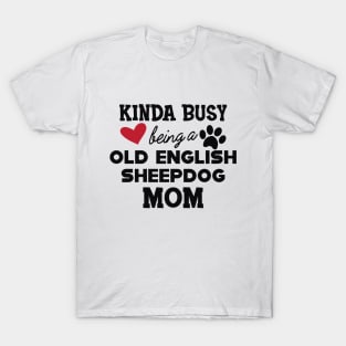 Old English Sheepdog - Kinda busy being a old english sheepdog mom T-Shirt